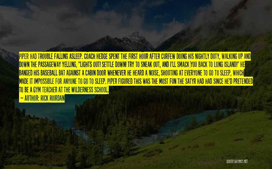 Rick Riordan Quotes: Piper Had Trouble Falling Asleep. Coach Hedge Spent The First Hour After Curfew Doing His Nightly Duty, Walking Up And