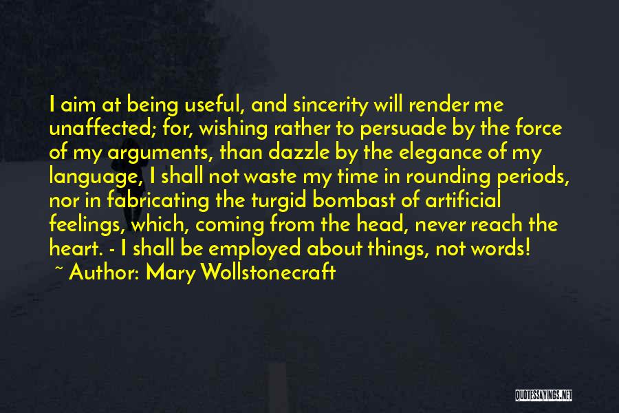 Mary Wollstonecraft Quotes: I Aim At Being Useful, And Sincerity Will Render Me Unaffected; For, Wishing Rather To Persuade By The Force Of