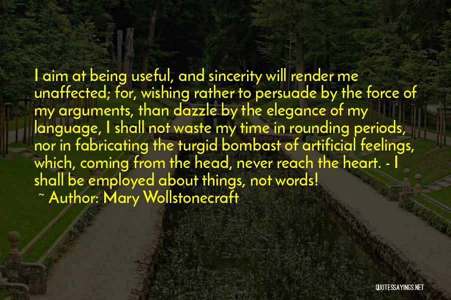 Mary Wollstonecraft Quotes: I Aim At Being Useful, And Sincerity Will Render Me Unaffected; For, Wishing Rather To Persuade By The Force Of