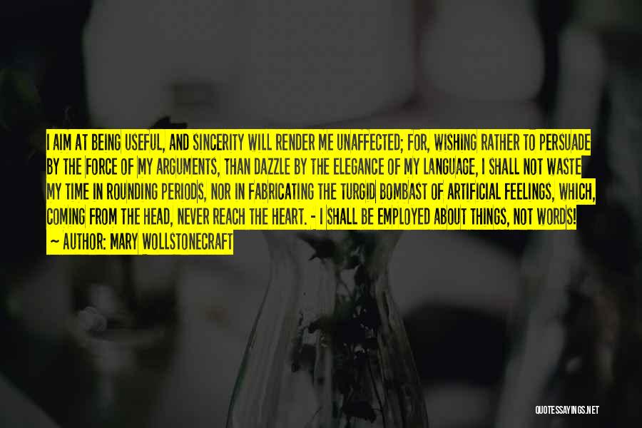 Mary Wollstonecraft Quotes: I Aim At Being Useful, And Sincerity Will Render Me Unaffected; For, Wishing Rather To Persuade By The Force Of
