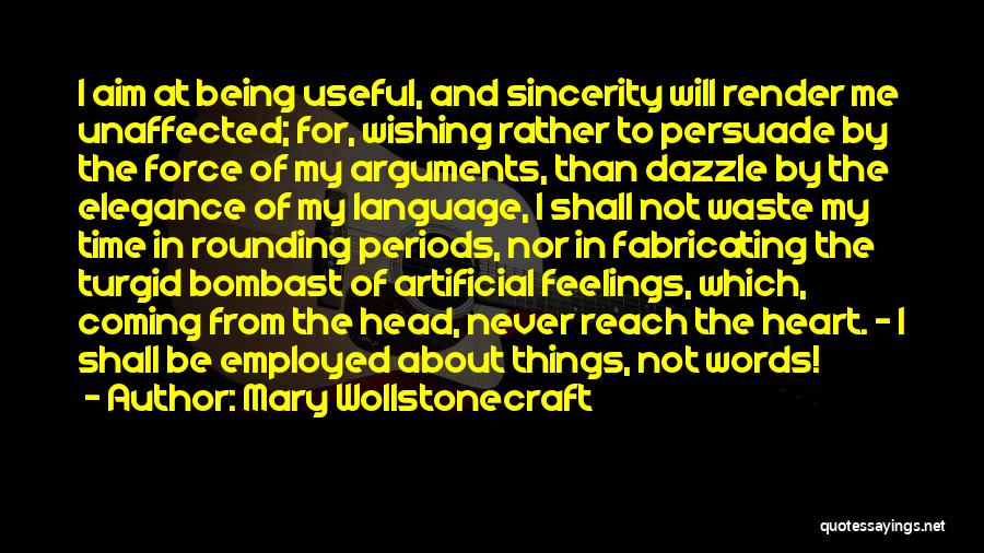 Mary Wollstonecraft Quotes: I Aim At Being Useful, And Sincerity Will Render Me Unaffected; For, Wishing Rather To Persuade By The Force Of