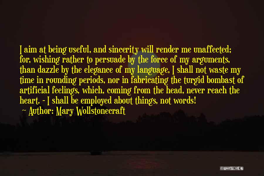 Mary Wollstonecraft Quotes: I Aim At Being Useful, And Sincerity Will Render Me Unaffected; For, Wishing Rather To Persuade By The Force Of