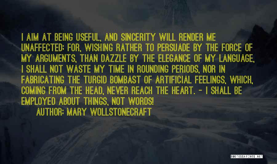 Mary Wollstonecraft Quotes: I Aim At Being Useful, And Sincerity Will Render Me Unaffected; For, Wishing Rather To Persuade By The Force Of