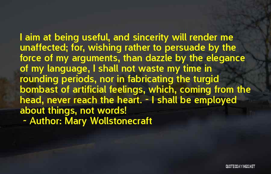 Mary Wollstonecraft Quotes: I Aim At Being Useful, And Sincerity Will Render Me Unaffected; For, Wishing Rather To Persuade By The Force Of