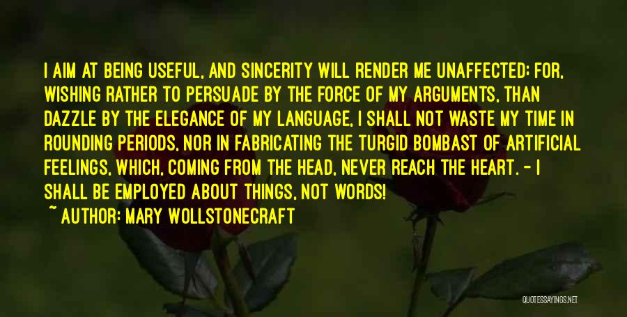 Mary Wollstonecraft Quotes: I Aim At Being Useful, And Sincerity Will Render Me Unaffected; For, Wishing Rather To Persuade By The Force Of