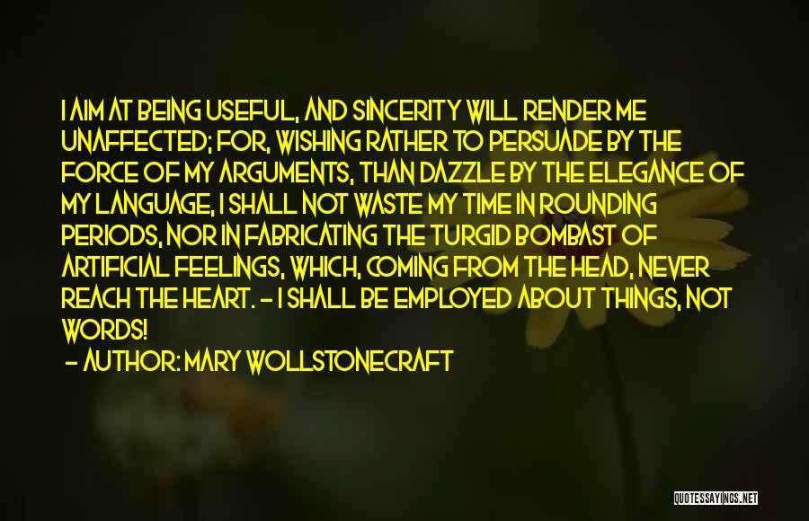 Mary Wollstonecraft Quotes: I Aim At Being Useful, And Sincerity Will Render Me Unaffected; For, Wishing Rather To Persuade By The Force Of