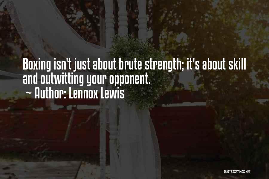 Lennox Lewis Quotes: Boxing Isn't Just About Brute Strength; It's About Skill And Outwitting Your Opponent.