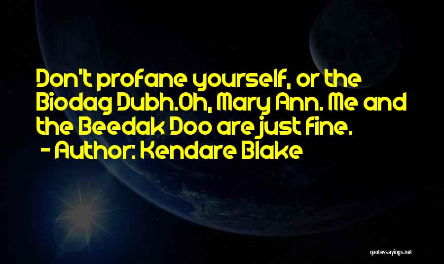 Kendare Blake Quotes: Don't Profane Yourself, Or The Biodag Dubh.oh, Mary Ann. Me And The Beedak Doo Are Just Fine.