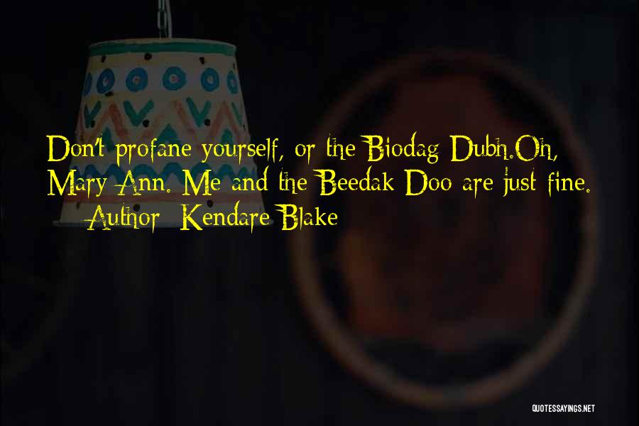 Kendare Blake Quotes: Don't Profane Yourself, Or The Biodag Dubh.oh, Mary Ann. Me And The Beedak Doo Are Just Fine.