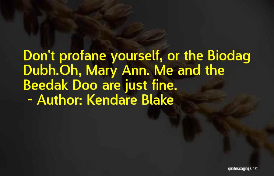 Kendare Blake Quotes: Don't Profane Yourself, Or The Biodag Dubh.oh, Mary Ann. Me And The Beedak Doo Are Just Fine.