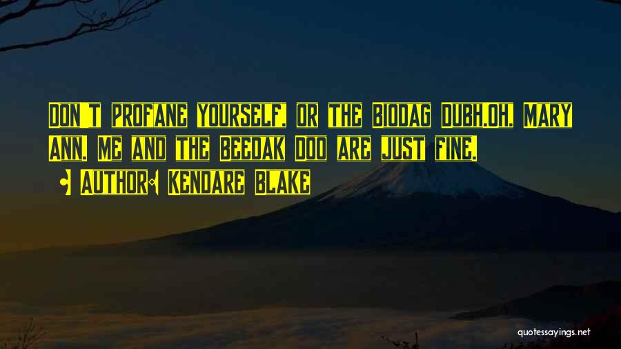 Kendare Blake Quotes: Don't Profane Yourself, Or The Biodag Dubh.oh, Mary Ann. Me And The Beedak Doo Are Just Fine.