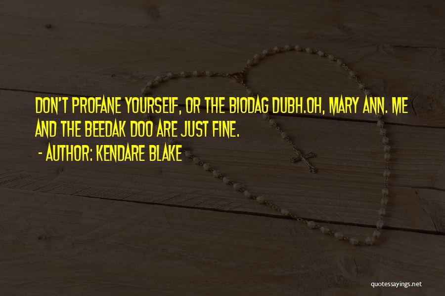 Kendare Blake Quotes: Don't Profane Yourself, Or The Biodag Dubh.oh, Mary Ann. Me And The Beedak Doo Are Just Fine.