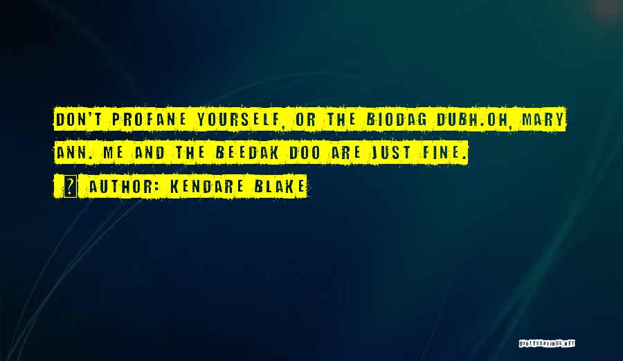 Kendare Blake Quotes: Don't Profane Yourself, Or The Biodag Dubh.oh, Mary Ann. Me And The Beedak Doo Are Just Fine.