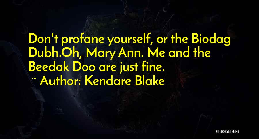 Kendare Blake Quotes: Don't Profane Yourself, Or The Biodag Dubh.oh, Mary Ann. Me And The Beedak Doo Are Just Fine.