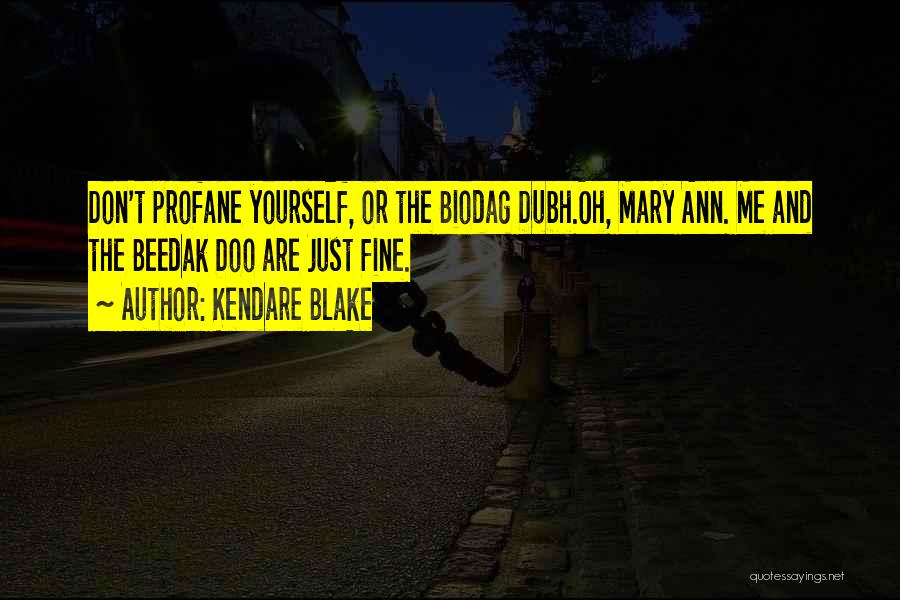 Kendare Blake Quotes: Don't Profane Yourself, Or The Biodag Dubh.oh, Mary Ann. Me And The Beedak Doo Are Just Fine.