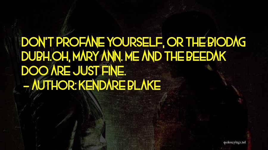 Kendare Blake Quotes: Don't Profane Yourself, Or The Biodag Dubh.oh, Mary Ann. Me And The Beedak Doo Are Just Fine.