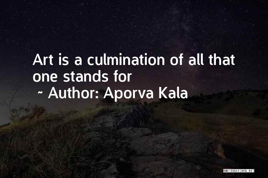 Aporva Kala Quotes: Art Is A Culmination Of All That One Stands For