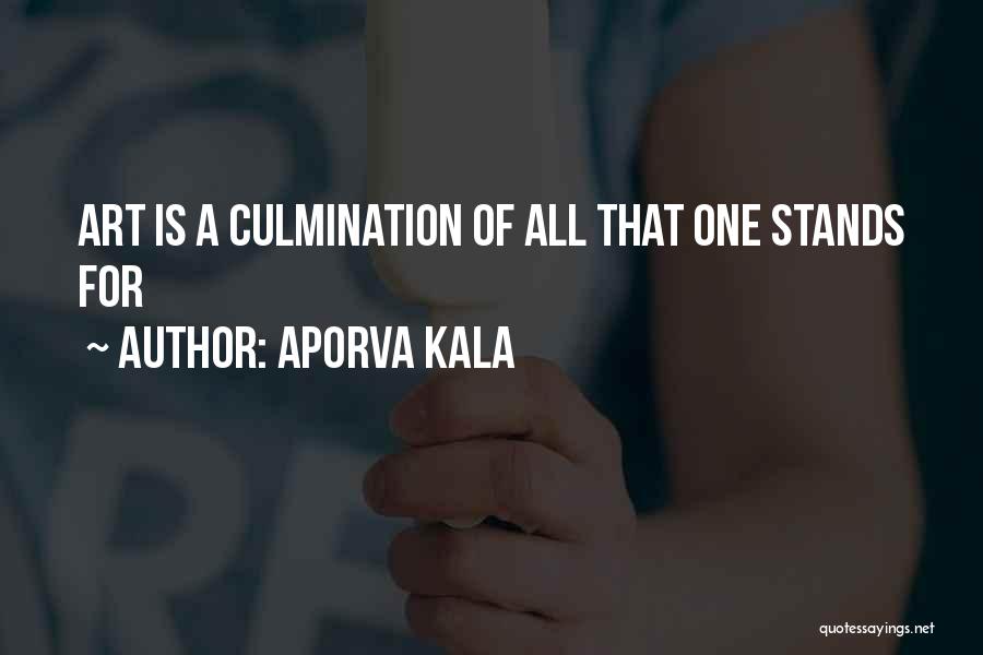 Aporva Kala Quotes: Art Is A Culmination Of All That One Stands For