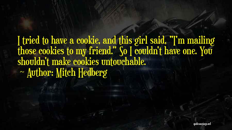 Mitch Hedberg Quotes: I Tried To Have A Cookie, And This Girl Said, I'm Mailing Those Cookies To My Friend. So I Couldn't