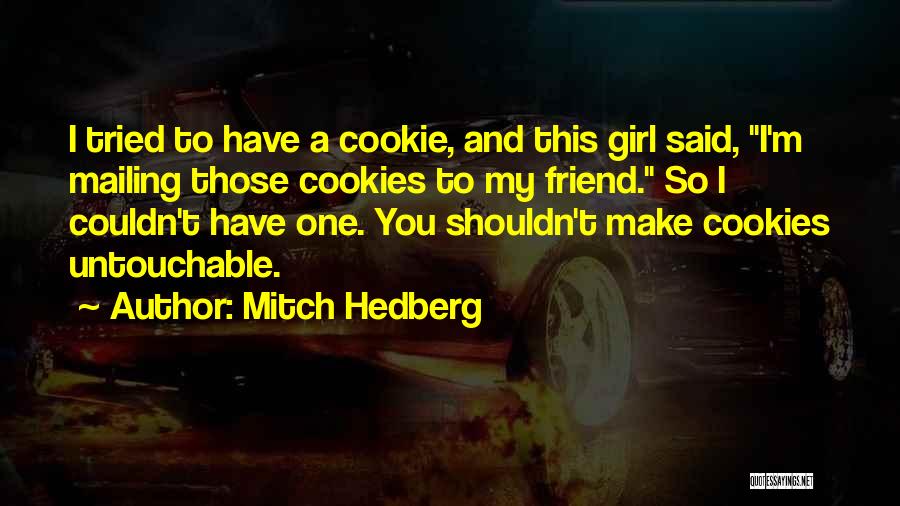 Mitch Hedberg Quotes: I Tried To Have A Cookie, And This Girl Said, I'm Mailing Those Cookies To My Friend. So I Couldn't