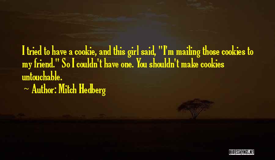 Mitch Hedberg Quotes: I Tried To Have A Cookie, And This Girl Said, I'm Mailing Those Cookies To My Friend. So I Couldn't