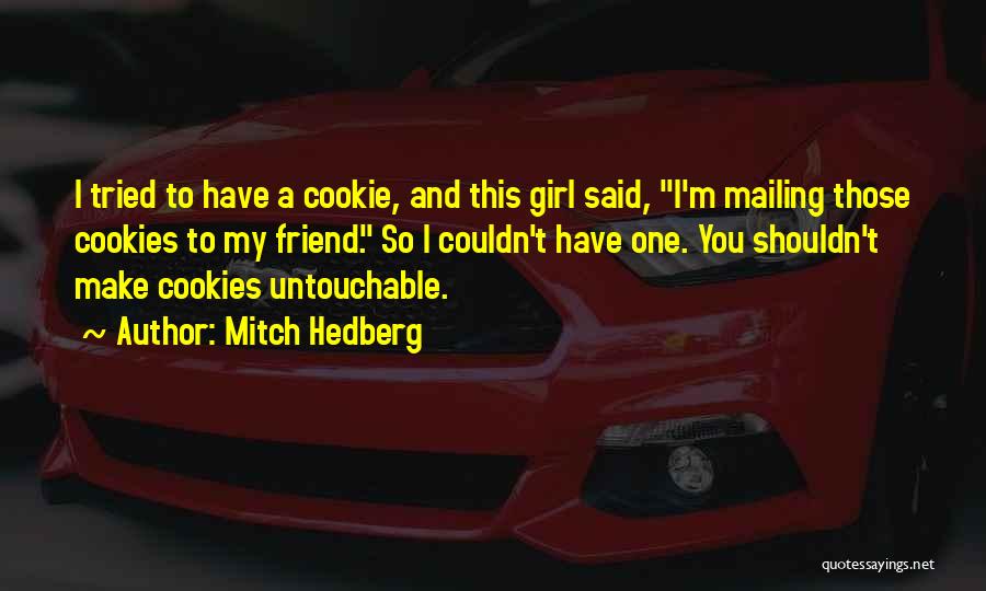 Mitch Hedberg Quotes: I Tried To Have A Cookie, And This Girl Said, I'm Mailing Those Cookies To My Friend. So I Couldn't