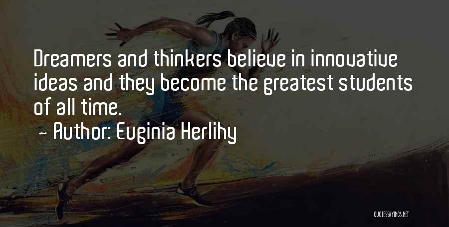 Euginia Herlihy Quotes: Dreamers And Thinkers Believe In Innovative Ideas And They Become The Greatest Students Of All Time.