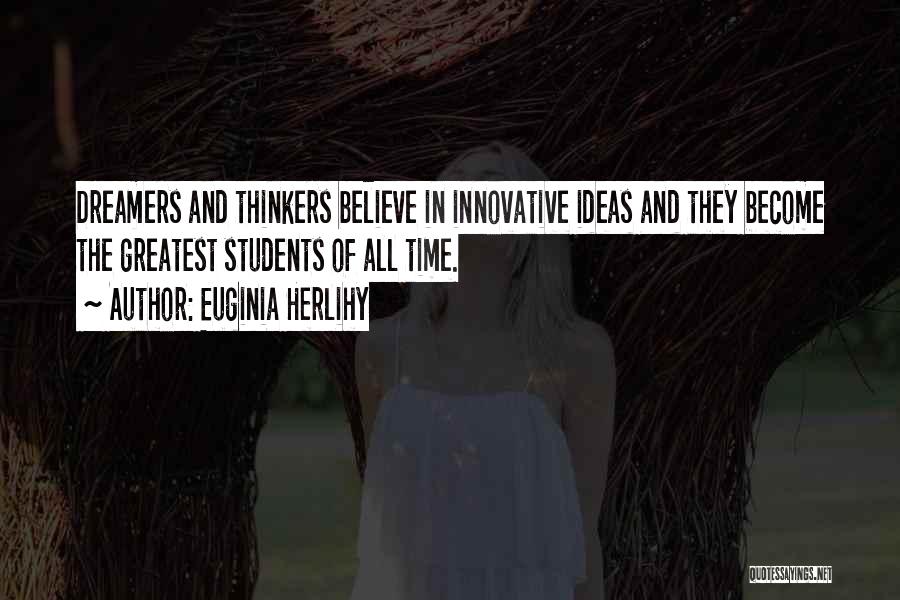 Euginia Herlihy Quotes: Dreamers And Thinkers Believe In Innovative Ideas And They Become The Greatest Students Of All Time.