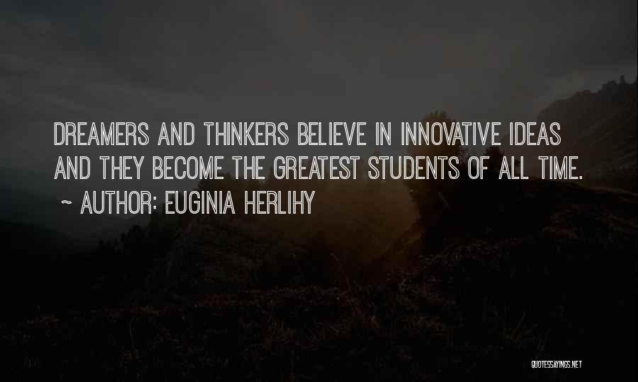 Euginia Herlihy Quotes: Dreamers And Thinkers Believe In Innovative Ideas And They Become The Greatest Students Of All Time.