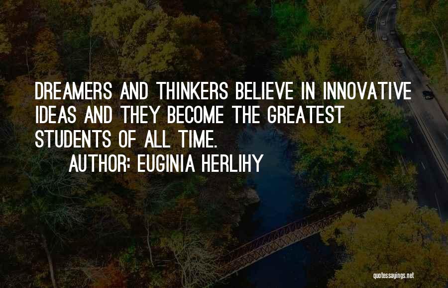 Euginia Herlihy Quotes: Dreamers And Thinkers Believe In Innovative Ideas And They Become The Greatest Students Of All Time.