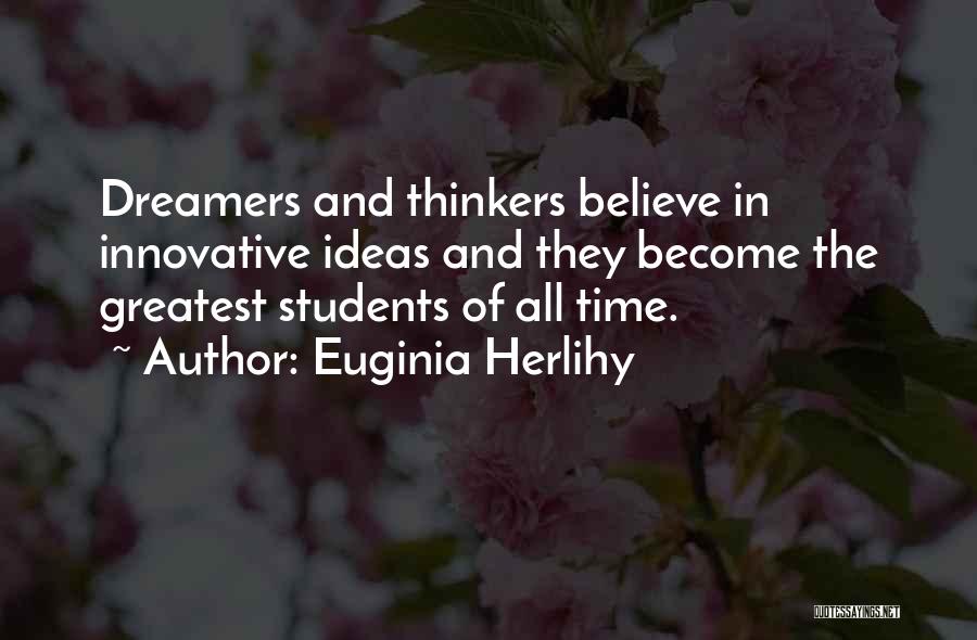 Euginia Herlihy Quotes: Dreamers And Thinkers Believe In Innovative Ideas And They Become The Greatest Students Of All Time.