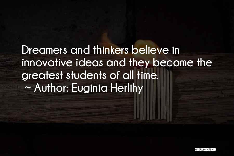 Euginia Herlihy Quotes: Dreamers And Thinkers Believe In Innovative Ideas And They Become The Greatest Students Of All Time.