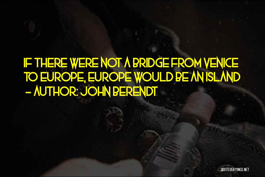 John Berendt Quotes: If There Were Not A Bridge From Venice To Europe, Europe Would Be An Island