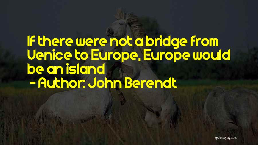 John Berendt Quotes: If There Were Not A Bridge From Venice To Europe, Europe Would Be An Island