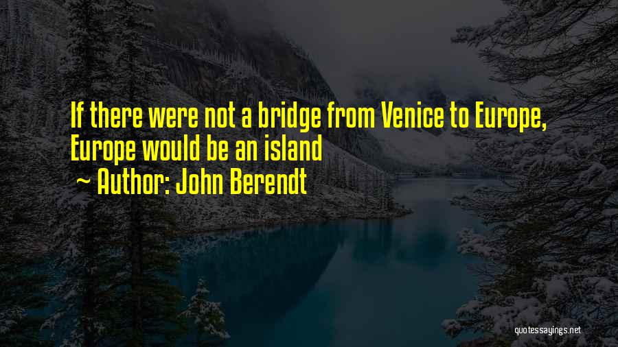 John Berendt Quotes: If There Were Not A Bridge From Venice To Europe, Europe Would Be An Island