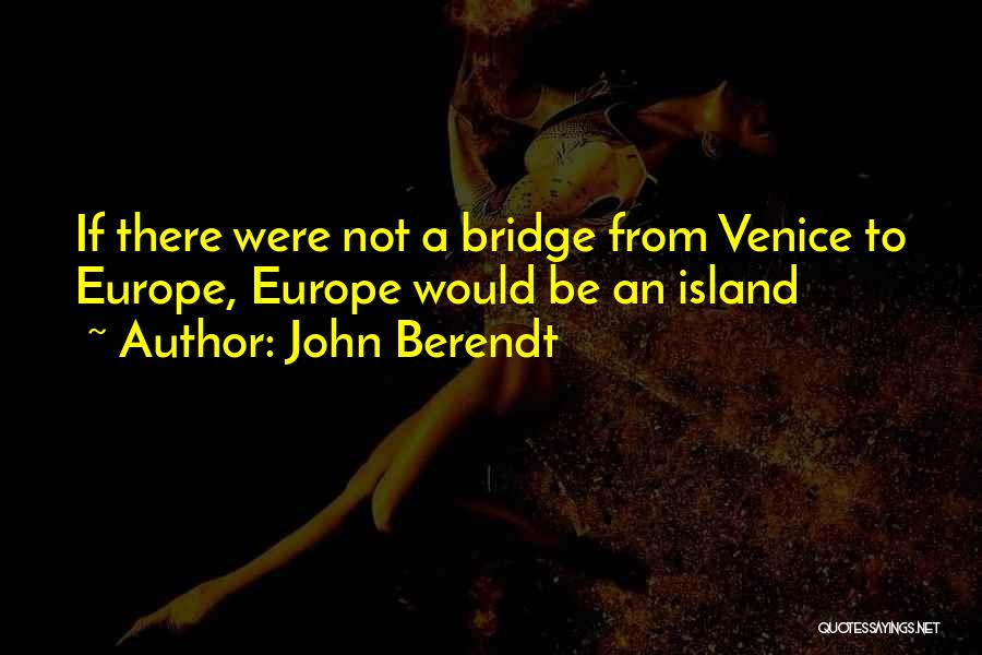 John Berendt Quotes: If There Were Not A Bridge From Venice To Europe, Europe Would Be An Island