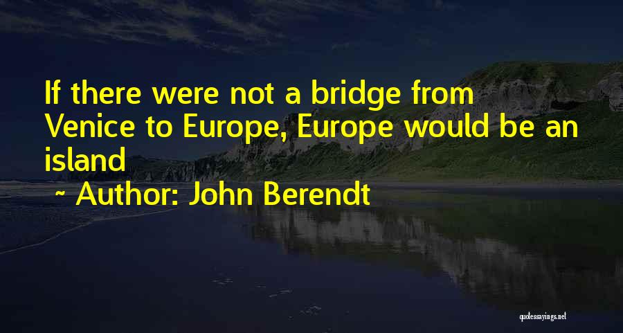 John Berendt Quotes: If There Were Not A Bridge From Venice To Europe, Europe Would Be An Island