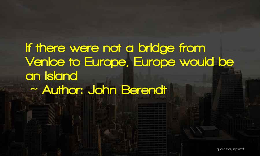 John Berendt Quotes: If There Were Not A Bridge From Venice To Europe, Europe Would Be An Island