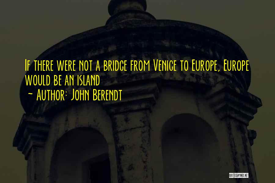 John Berendt Quotes: If There Were Not A Bridge From Venice To Europe, Europe Would Be An Island