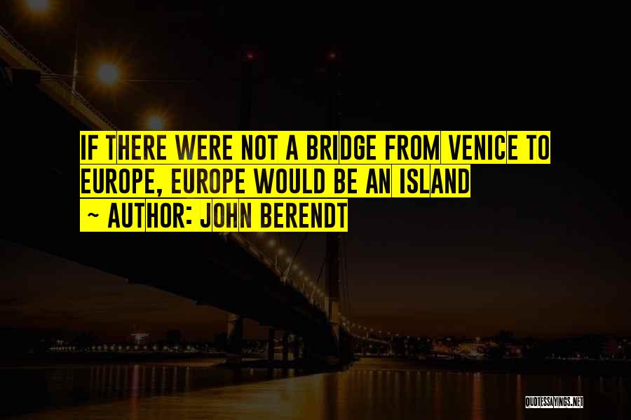 John Berendt Quotes: If There Were Not A Bridge From Venice To Europe, Europe Would Be An Island