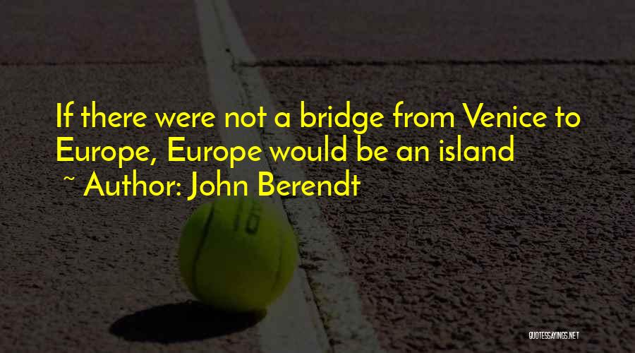 John Berendt Quotes: If There Were Not A Bridge From Venice To Europe, Europe Would Be An Island