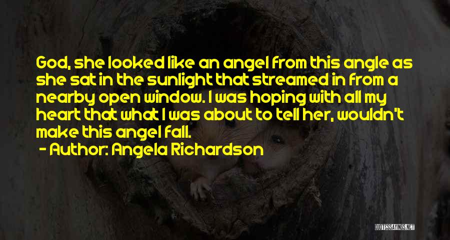 Angela Richardson Quotes: God, She Looked Like An Angel From This Angle As She Sat In The Sunlight That Streamed In From A