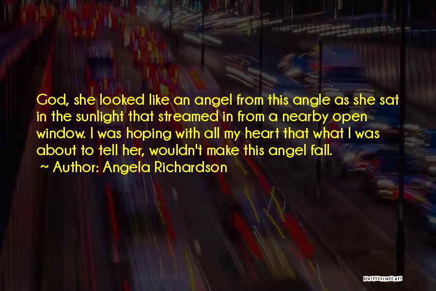 Angela Richardson Quotes: God, She Looked Like An Angel From This Angle As She Sat In The Sunlight That Streamed In From A