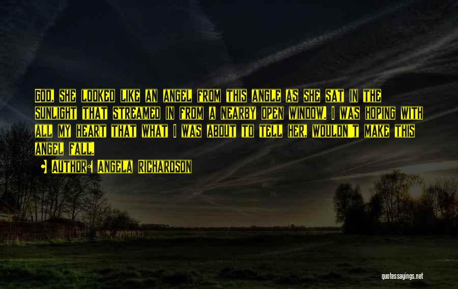 Angela Richardson Quotes: God, She Looked Like An Angel From This Angle As She Sat In The Sunlight That Streamed In From A