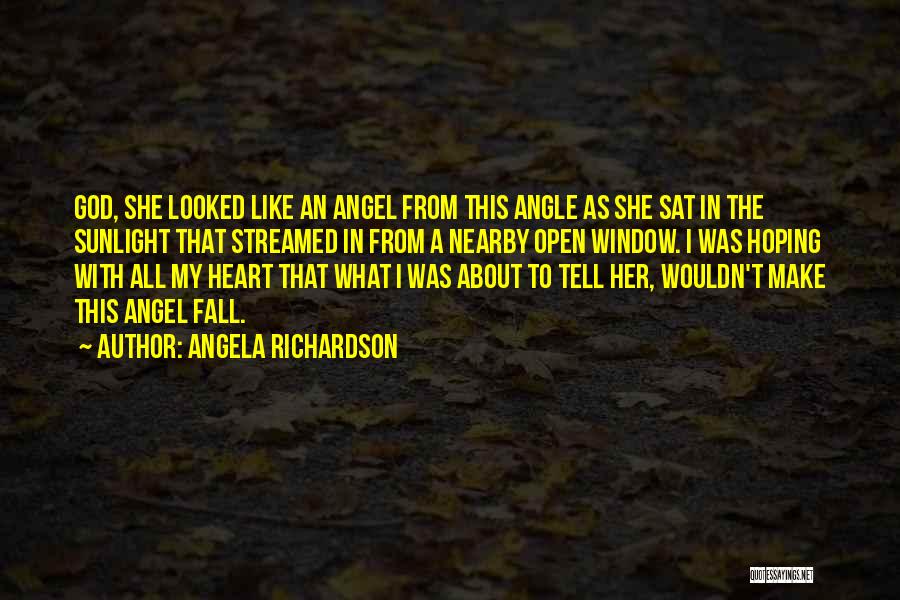 Angela Richardson Quotes: God, She Looked Like An Angel From This Angle As She Sat In The Sunlight That Streamed In From A