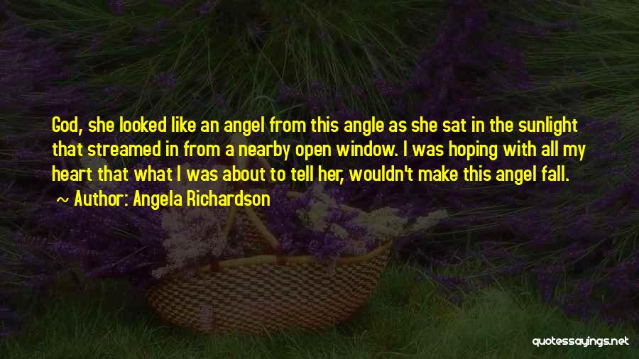 Angela Richardson Quotes: God, She Looked Like An Angel From This Angle As She Sat In The Sunlight That Streamed In From A