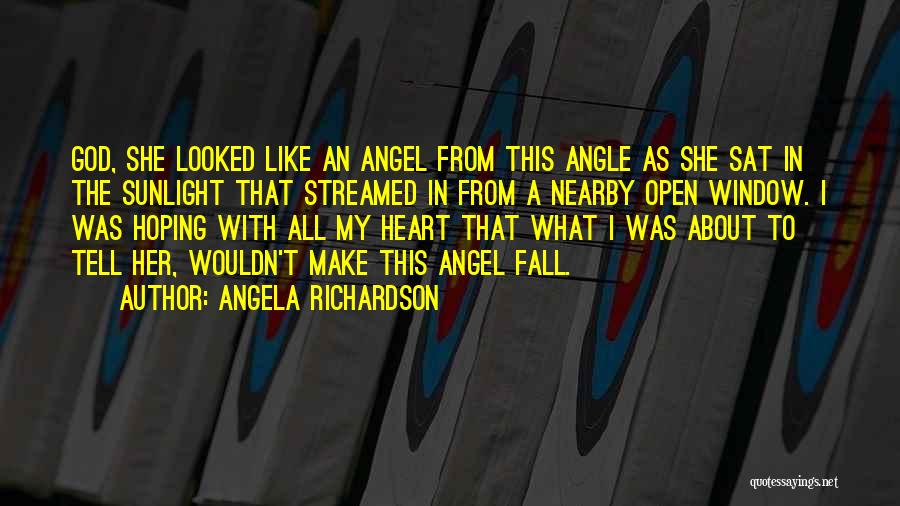 Angela Richardson Quotes: God, She Looked Like An Angel From This Angle As She Sat In The Sunlight That Streamed In From A