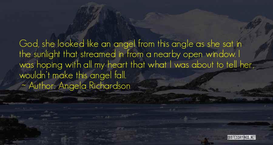 Angela Richardson Quotes: God, She Looked Like An Angel From This Angle As She Sat In The Sunlight That Streamed In From A