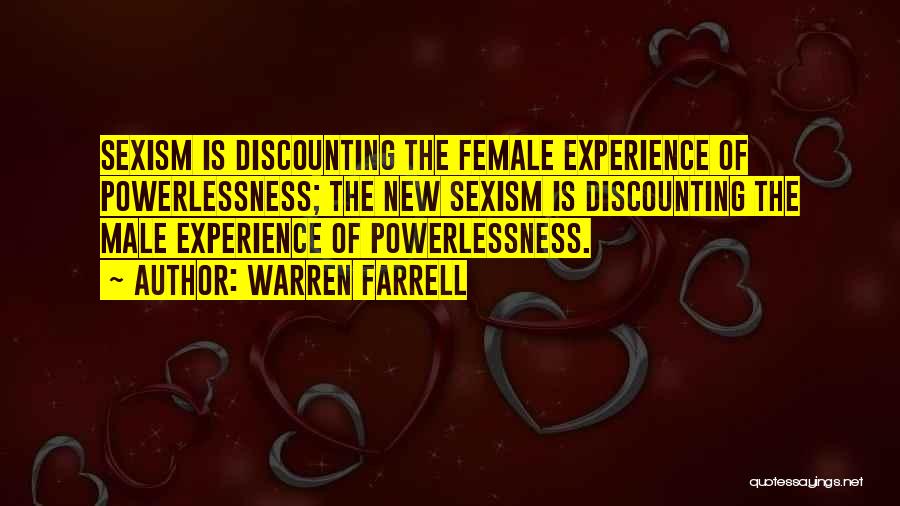 Warren Farrell Quotes: Sexism Is Discounting The Female Experience Of Powerlessness; The New Sexism Is Discounting The Male Experience Of Powerlessness.