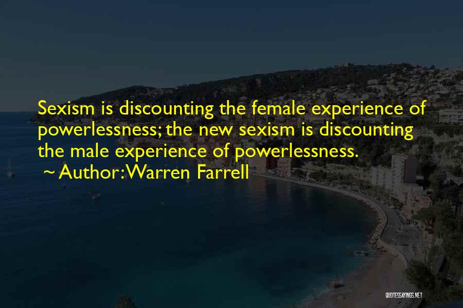 Warren Farrell Quotes: Sexism Is Discounting The Female Experience Of Powerlessness; The New Sexism Is Discounting The Male Experience Of Powerlessness.